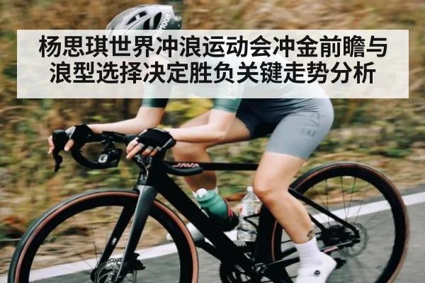 杨思琪世界冲浪运动会冲金前瞻与浪型选择决定胜负关键走势分析